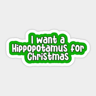 I Want Hippopotamus For Christmas Sticker